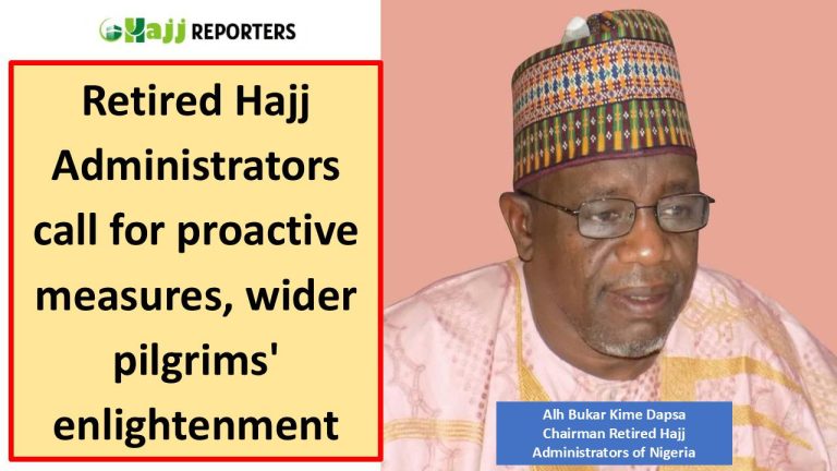 Hajj 2025: Retired Hajj Administrators Call For Proactive Measures, Wider Pilgrims’ Enlightenment.